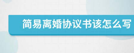 簡易離婚協(xié)議書該怎么寫