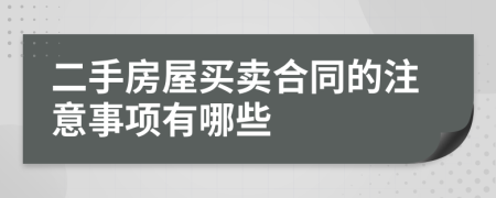 二手房屋買賣合同的注意事項(xiàng)有哪些