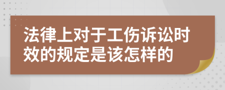法律上對于工傷訴訟時效的規(guī)定是該怎樣的