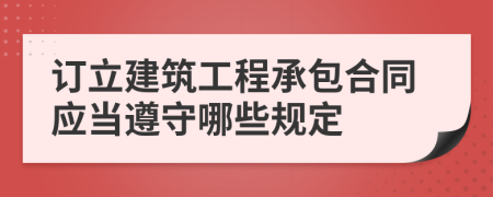 訂立建筑工程承包合同應(yīng)當(dāng)遵守哪些規(guī)定