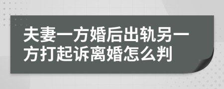 夫妻一方婚后出軌另一方打起訴離婚怎么判