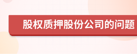 股權(quán)質(zhì)押股份公司的問題
