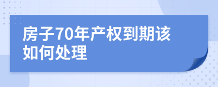 房子70年產(chǎn)權(quán)到期該如何處理