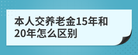 本人交養(yǎng)老金15年和20年怎么區(qū)別