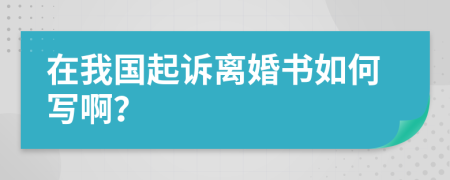 在我國起訴離婚書如何寫啊？