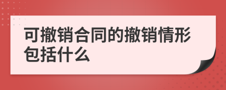 可撤銷合同的撤銷情形包括什么