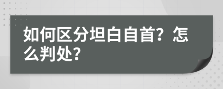 如何區(qū)分坦白自首？怎么判處？
