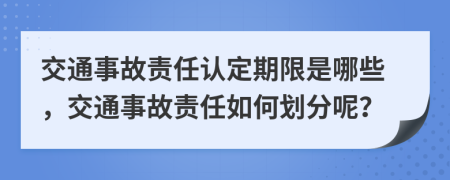 交通事故責(zé)任認(rèn)定期限是哪些，交通事故責(zé)任如何劃分呢？