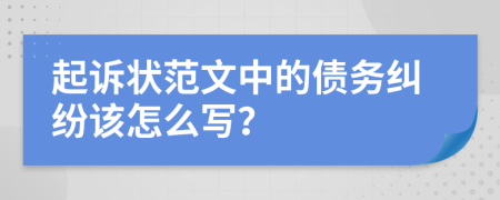 起訴狀范文中的債務(wù)糾紛該怎么寫？