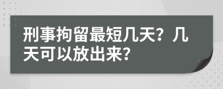 刑事拘留最短幾天？幾天可以放出來？