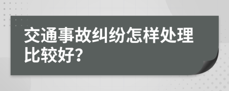 交通事故糾紛怎樣處理比較好？