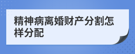 精神病離婚財(cái)產(chǎn)分割怎樣分配