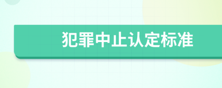 犯罪中止認(rèn)定標(biāo)準(zhǔn)