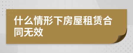 什么情形下房屋租賃合同無(wú)效