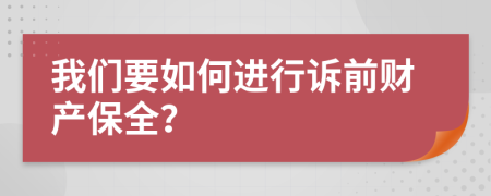 我們要如何進(jìn)行訴前財產(chǎn)保全？