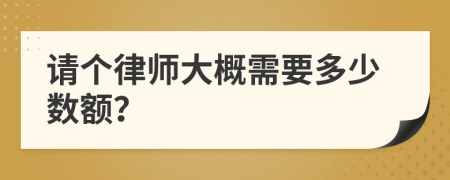 請個律師大概需要多少數(shù)額？