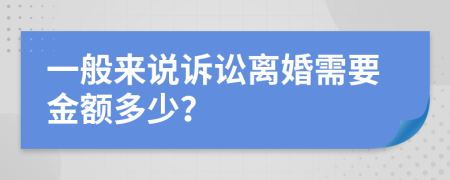 一般來說訴訟離婚需要金額多少？