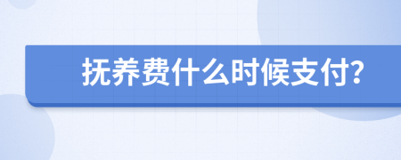 撫養(yǎng)費(fèi)什么時(shí)候支付？