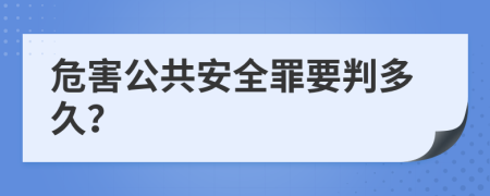 危害公共安全罪要判多久？