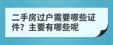 二手房過戶需要哪些證件？主要有哪些呢