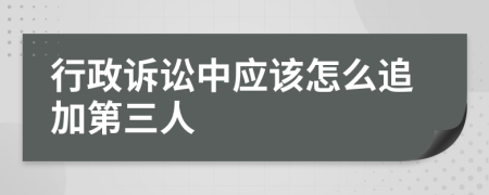 行政訴訟中應(yīng)該怎么追加第三人