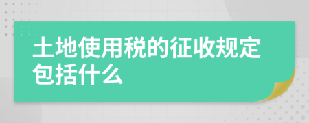 土地使用稅的征收規(guī)定包括什么