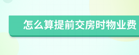 怎么算提前交房時(shí)物業(yè)費(fèi)