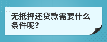 無抵押還貸款需要什么條件呢？