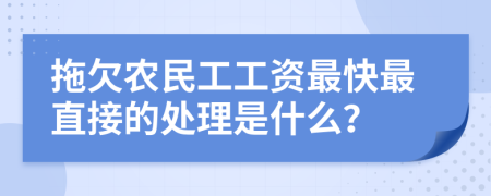 拖欠農(nóng)民工工資最快最直接的處理是什么？