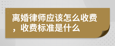 離婚律師應(yīng)該怎么收費，收費標(biāo)準(zhǔn)是什么