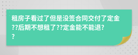 租房子看過了但是沒簽合同交付了定金??后期不想租了??定金能不能退??