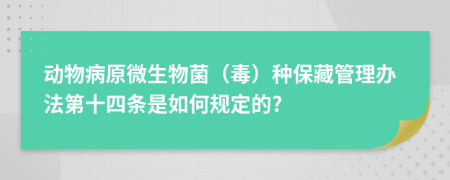 動(dòng)物病原微生物菌（毒）種保藏管理辦法第十四條是如何規(guī)定的?