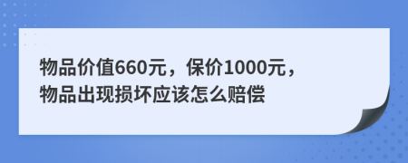 物品價(jià)值660元，保價(jià)1000元，物品出現(xiàn)損壞應(yīng)該怎么賠償