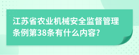 江蘇省農(nóng)業(yè)機(jī)械安全監(jiān)督管理?xiàng)l例第38條有什么內(nèi)容?