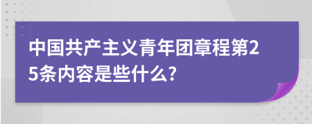 中國共產(chǎn)主義青年團(tuán)章程第25條內(nèi)容是些什么?