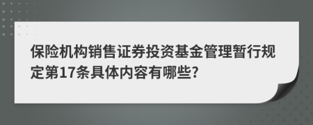 保險(xiǎn)機(jī)構(gòu)銷售證券投資基金管理暫行規(guī)定第17條具體內(nèi)容有哪些?