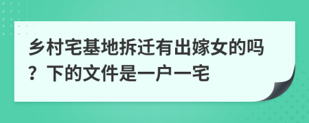鄉(xiāng)村宅基地拆遷有出嫁女的嗎？下的文件是一戶一宅