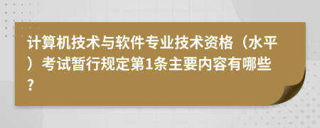 計(jì)算機(jī)技術(shù)與軟件專業(yè)技術(shù)資格（水平）考試暫行規(guī)定第1條主要內(nèi)容有哪些?
