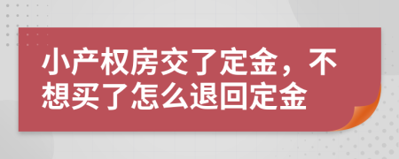 小產(chǎn)權(quán)房交了定金,不想買了怎么退回定金