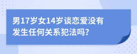 男17歲女14歲談戀愛沒有發(fā)生任何關系犯法嗎？
