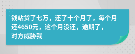 錢站貸了七萬，還了十個月了，每個月還4650元，這個月沒還，逾期了，對方威脅我