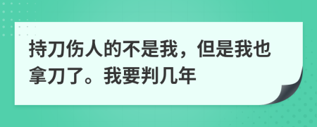 持刀傷人的不是我，但是我也拿刀了。我要判幾年