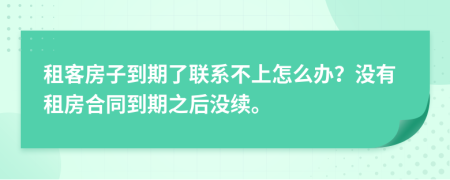 租客房子到期了聯(lián)系不上怎么辦？沒有租房合同到期之后沒續(xù)。