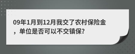 09年1月到12月我交了農(nóng)村保險金，單位是否可以不交鎮(zhèn)保？