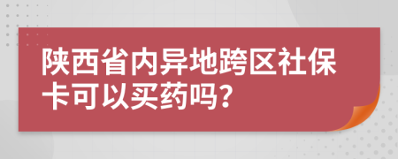 陜西省內(nèi)異地跨區(qū)社?？梢再I(mǎi)藥嗎？