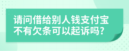 請(qǐng)問(wèn)借給別人錢(qián)支付寶不有欠條可以起訴嗎?