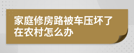 家庭修房路被車壓壞了在農(nóng)村怎么辦
