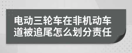 電動(dòng)三輪車在非機(jī)動(dòng)車道被追尾怎么劃分責(zé)任