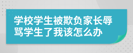 學(xué)校學(xué)生被欺負(fù)家長辱罵學(xué)生了我該怎么辦