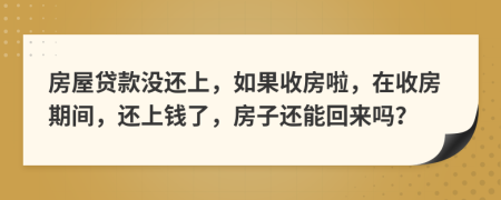 房屋貸款沒還上，如果收房啦，在收房期間，還上錢了，房子還能回來嗎？